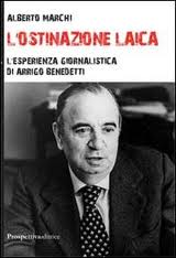 Presentazione del saggio “L’ostinazione laica. L’esperienza giornalistica di Arrigo Benedetti” di Alberto Marchi