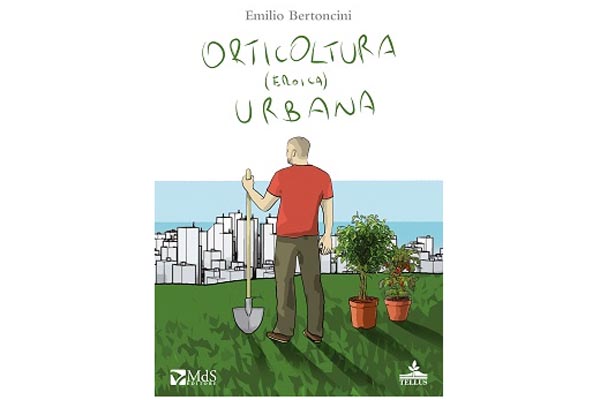 Emilio Bertoncini – Orticoltura (eroica) urbana